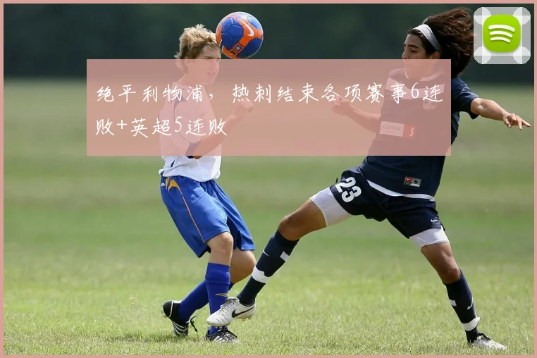 绝平利物浦，热刺结束各项赛事6连败+英超5连败